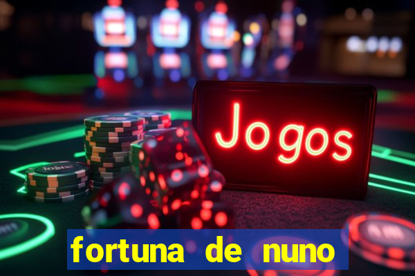 fortuna de nuno leal maia